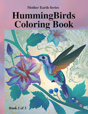 Hummingbirds Coloring Book 1 of 3: Mother Earth Series: 'Her Smallest Bird'