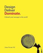 Design. Deliver. Dominate.: Unleash your message to the world. 
