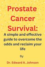 Prostate Cancer Survival : A simple and effective guide to overcome the odds and reclaim your life 