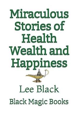 Miraculous Stories of Health Wealth and Happiness