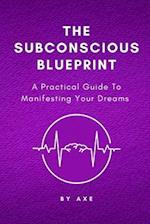 The Subconscious Blueprint: A Practical Guide to Manifesting Your Dreams 