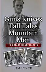 Guns Knives Tall Tales and Mountain Men: Two Years in Appalachia 