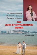 THE LIVES OF EXTRAORDINARY WOMEN: The Untold Stories of Women Who Changed the Course of History 