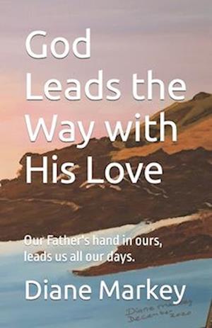 God Leads the Way with His Love: Our Father's hand in ours, leads us all our days.