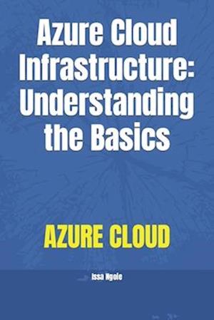 Azure Cloud Infrastructure: Understanding the Basics