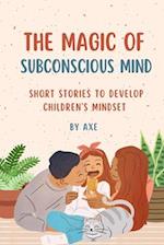 The Magic of Subconscious Mind: Short Stories for Developing Children's Mindset 