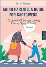 AGING PARENTS, A GUIDE FOR CAREGIVERS: A Practical Guide for Taking Care of Aging Parents 