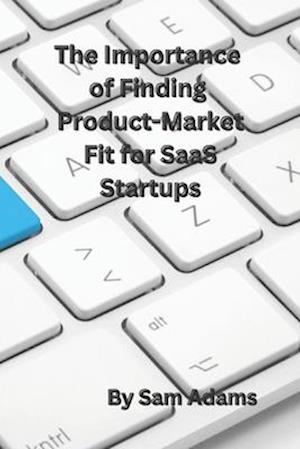 The Importance of Finding Product-Market Fit for SaaS Startups