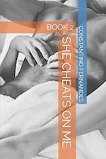 SHE CHEATS ON ME: BOOK 2 
