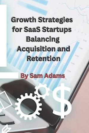 Growth Strategies for SaaS Startups Balancing Acquisition and Retention