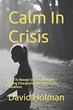 Calm In Crisis: How To Manage Stress And Anxiety During Emergencies And High Stress Situations 
