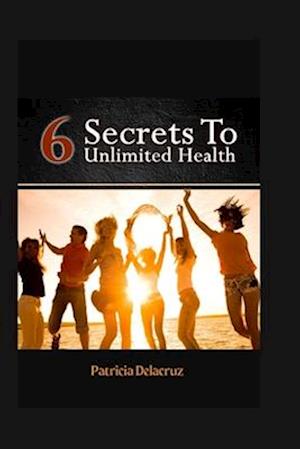 6 secrets to unlimited health