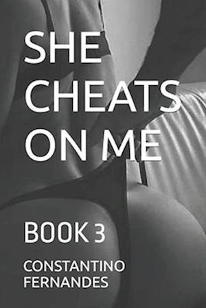 SHE CHEATS ON ME : BOOK 3