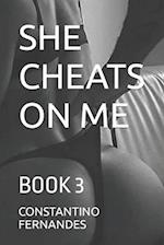 SHE CHEATS ON ME : BOOK 3 