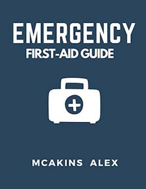 Emergency First-Aid Guide: Your Ultimate Guide to Life-Saving First Aid Techniques