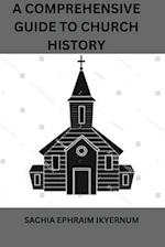 A COMPREHENSIVE GUIDE TO CHURCH HISTORY 