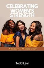 CELEBRATING WOMEN'S STRENGTH : A History of Women's Day 