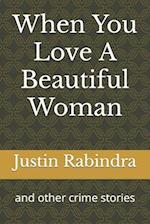When You Love A Beautiful Woman: and other crime stories 