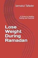 Lose Weight During Ramadan: A Guide to Healthy Eating and Exercise 