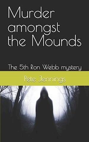 Murder amongst the Mounds: The 5th Ron Webb mystery