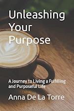 Unleashing Your Purpose: A Journey to Living a Fulfilling and Purposeful Life 