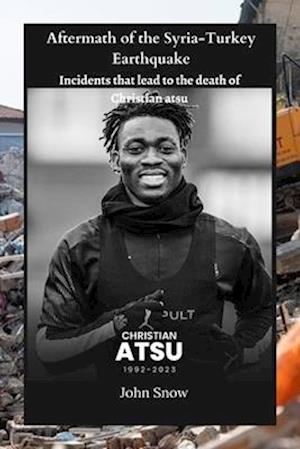 Aftermath of the Syria-Turkey Earthquake: Incidents that lead to the death of Christian atsu