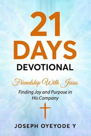 21 Days Devotional: Friendship With Jesus: Finding Joy and Purpose in His Company