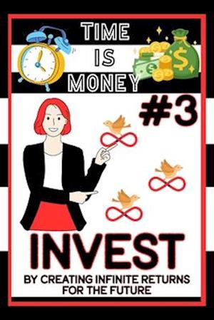 Time is Money #3: Invest by Creating Infinite Returns for the Future