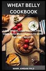 Wheat Belly Cookbook : Lose Wheat, Lose Weight, Find Your Path Back To Health With The Best Recipes 