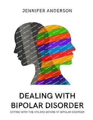 DEALING WITH BIPOLAR DISORDER: COPYING WITH THE UPS AND DOWNS OF BIPOLAR DISORDER