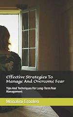 Effective Strategies To Manage And Overcome Fear: Tips And Techniques For Long-Term Fear Management 