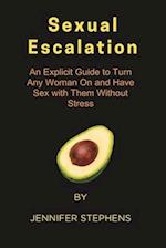Sexual Escalation: An Explicit Guide to Turn Any Woman On and Have Sex with Them Without Stress 