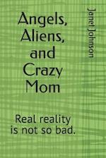 Angels, Aliens, and Crazy Mom: reality is not so bad. 