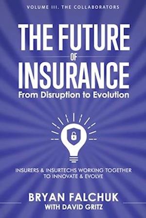 The Future of Insurance: From Disruption to Evolution: Volume III. The Collaborators