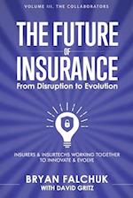 The Future of Insurance: From Disruption to Evolution: Volume III. The Collaborators 