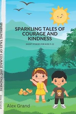 Sparkling Tales of Courage and Kindness: Short Stories for Kids 9-12