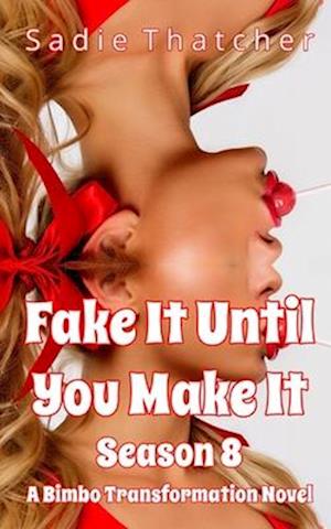 Fake It Until You Make It Season 8: A Bimbo Transformation Novel