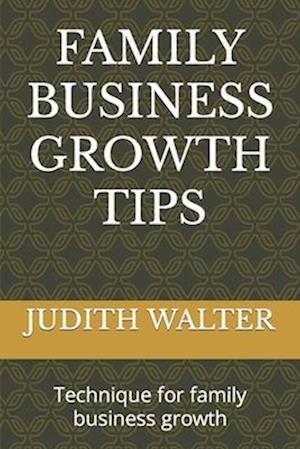 FAMILY BUSINESS GROWTH TIPS: Technique for family business growth