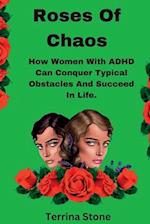 Roses Of Chaos: How Women With ADHD Can Conquer Typical Obstacles And Succeed In Life 