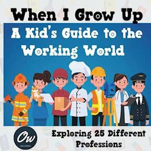 When I Grow Up: A Kid's Guide to the Working World