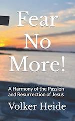Fear No More!: A Harmony of the Passion and Resurrection of Jesus 