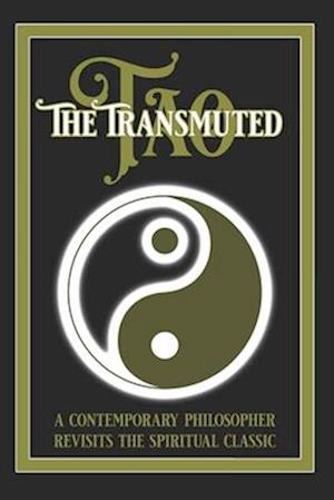 The Transmuted Tao: A Contemporary Philosopher Revisits The Spiritual Classic