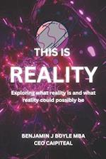 This is Reality: Exploring what reality is and what reality could possibly be 