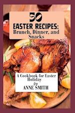 50 Easter recipes: Brunch, Dinner, and Snacks : A Cookbook for Easter Holiday 