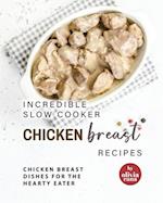Incredible Slow Cooker Chicken Breast Recipes: Chicken Breast Dishes for the Hearty Eater 