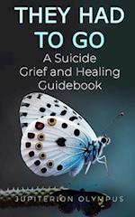 They Had To Go: A Suicide Grief and Healing Guidebook 