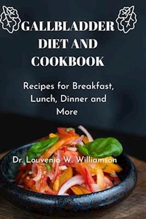 GALLBLADDER DIET AND COOKBOOK: Recipes For Breakfast, Lunch, Dinner And More