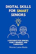 Digital Skills for Smart Seniors: A Resource for Seniors, Family Members, and Caregivers 