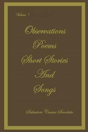 Observations, Poems, Short Stories and Songs Volume 5