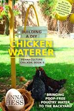 Building a DIY Chicken Waterer: Bringing Poop-free Poultry Water to the Backyard 